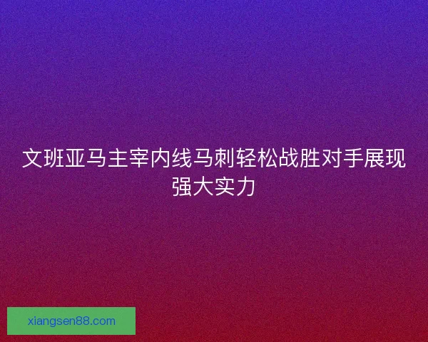 文班亚马主宰内线马刺轻松战胜对手展现强大实力
